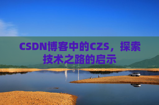 CSDN博客中的CZS，探索技术之路的启示